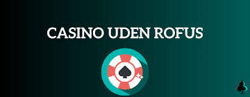Casino Uden ROFUS En Guide til Spil uden Begrænsninger
